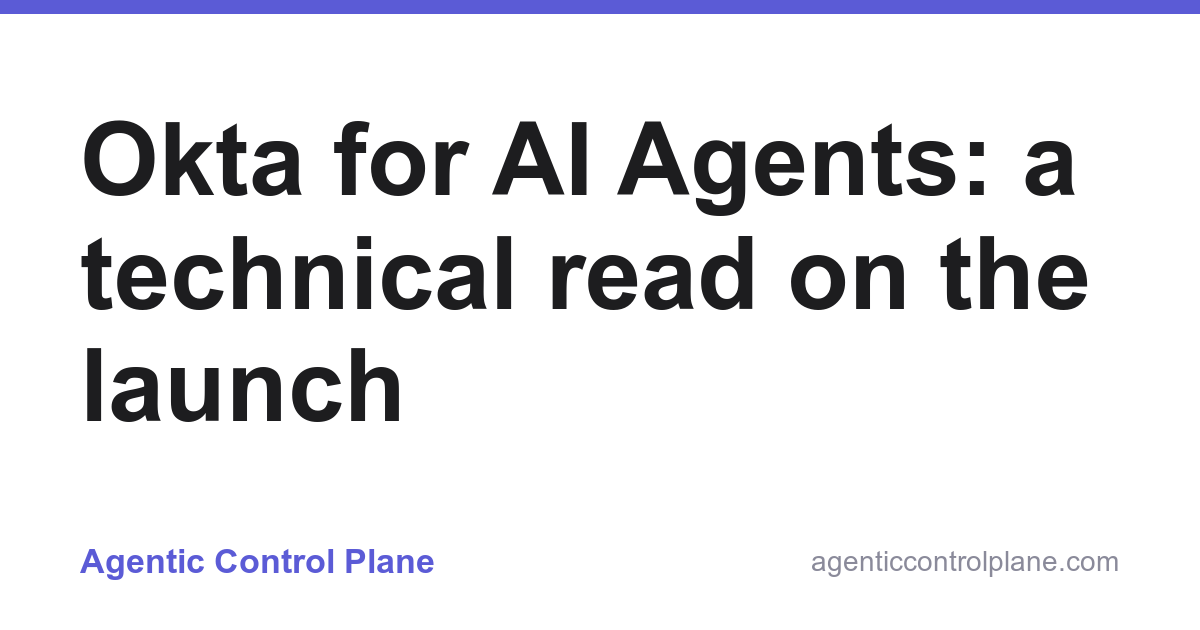 Okta for AI Agents: a technical read on the launch